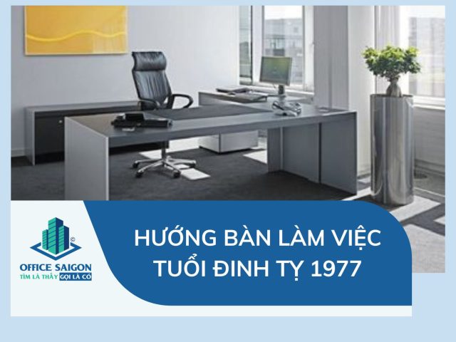 Bố trí bàn làm việc tuổi Đinh Tỵ 1977 mệnh Sa Trung Thổ