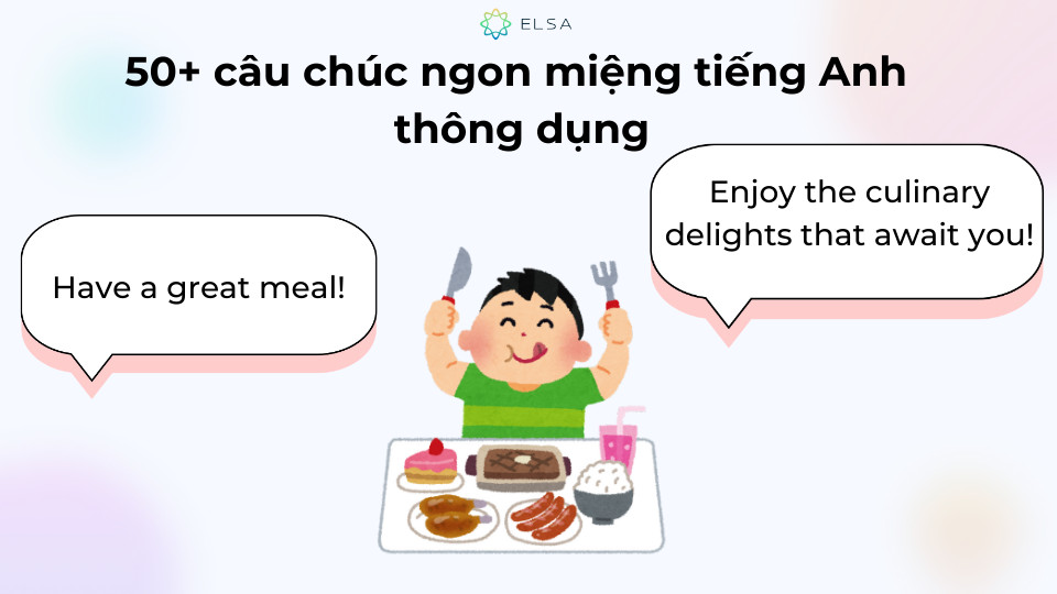 Các câu chúc ngon miệng tiếng Anh có thể thay đổi tùy thuộc vào nhiều bối cảnh