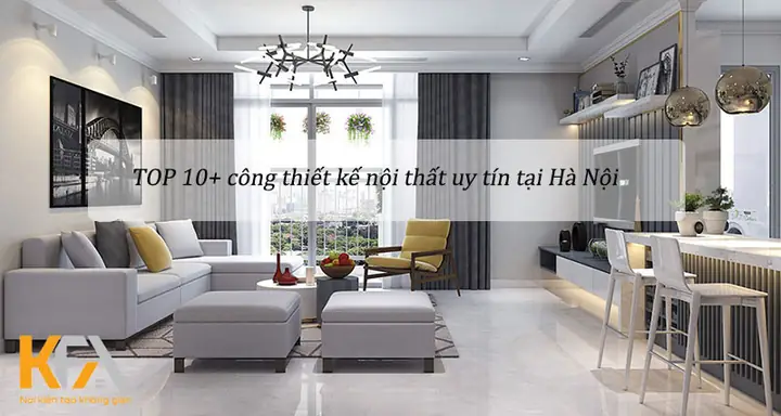 Top 10+ Công Ty Thiết Kế Nội Thất Tại Hà Nội Uy Tín Giá Tốt Nhất Top 10+ Công Ty Thiết Kế Nội Thất Tại Hà Nội Uy Tín Giá Tốt Nhất