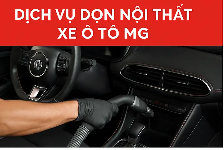 Dịch Vụ Dọn Nội Thất Xe Ô Tô Mg – Sạch Sâu, Mới Như Thưở Ban Đầu