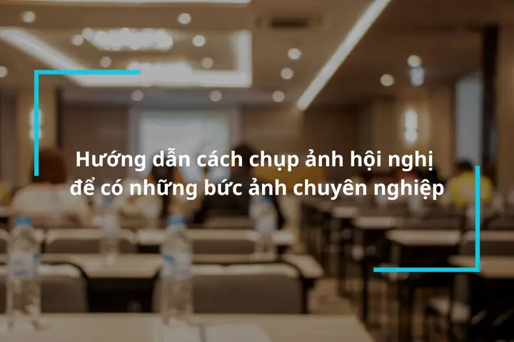 Huong Dan Cach Chup Anh Hoi Nghi Chuyen Nghiep Huong Dan Cach Chup Anh Hoi Nghi Chuyen Nghiep