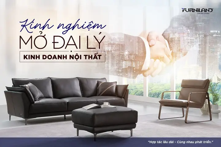 Kinh Nghiệm Mở Đại Lý Nội Thất Bán Hàng Hiệu Quả