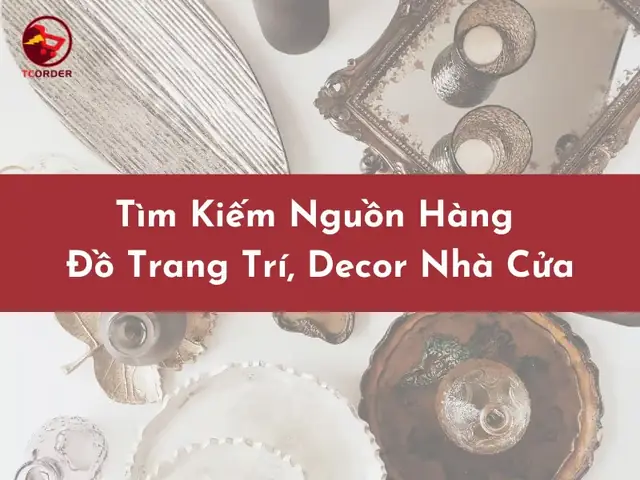 Tìm Kiếm Nguồn Hàng Đồ Trang Trí, Decor Nhà Cửa