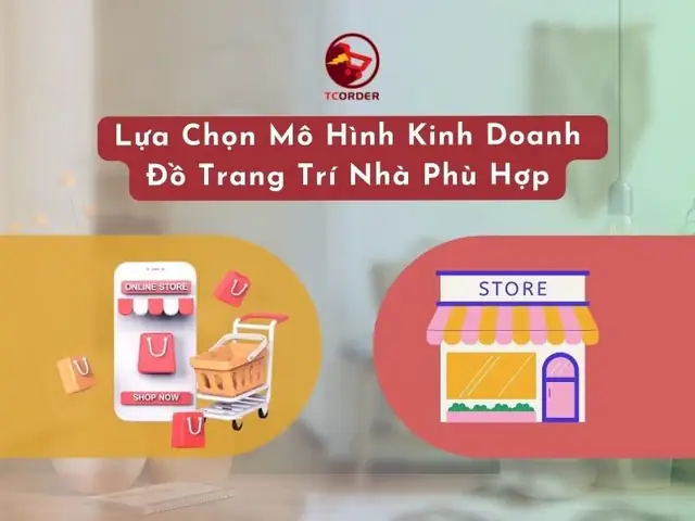 Lựa Chọn Mô Hình Kinh Doanh Đồ Trang Trí Nhà Phù Hợp