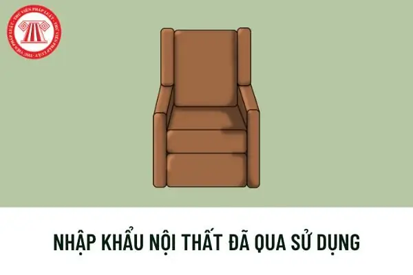 Điều Kiện Nhập Khẩu Hàng Nội Thất Đã Qua Sử Dụng?