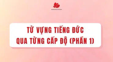 Tổng Hợp Các Từ Vựng Tiếng Đức Thông Dụng Theo Các Cấp Độ (phần 1)