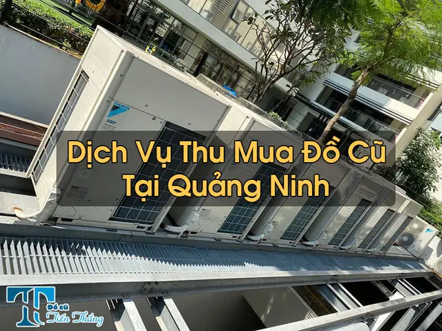 Thu Mua Đồ Cũ Tại Quảng Ninh