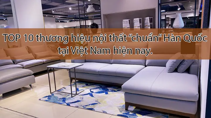 10 Thương Hiệu Nội Thất “chuẩn” Hàn Quốc Tại Việt Nam Hiện Nay.