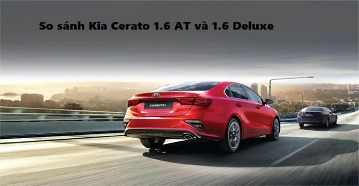 So Sánh Kia Cerato 1.6 At Và 1.6 Deluxe