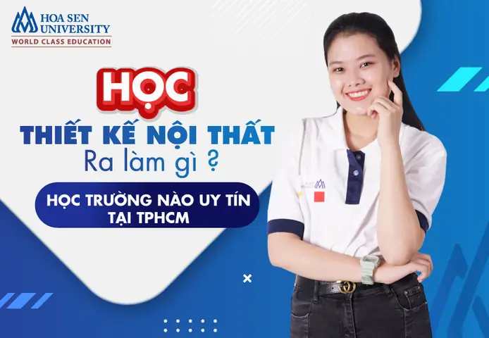 Học thiết kế nội thất ra làm gì? Học trường nào uy tín tại TPHCM?