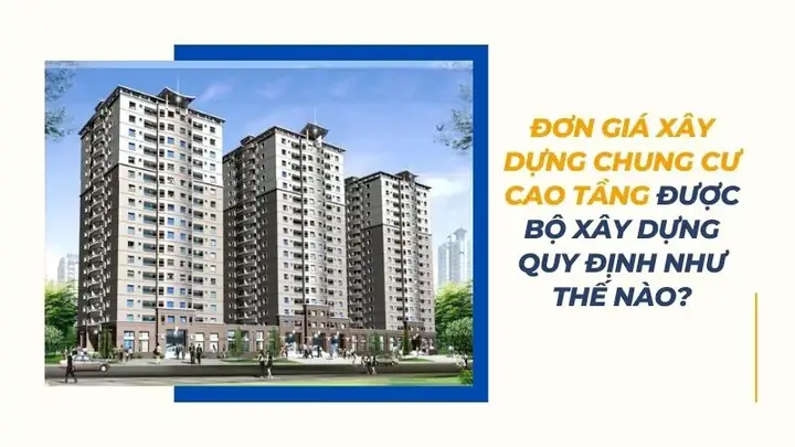 2. Đơn giá xây dựng chung cư cao tầng được bộ xây dựng quy định như thế nào?