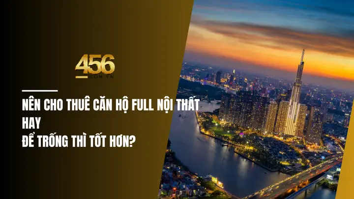 Nên Cho Thuê Căn Hộ Full Nội Thất Hay Để Trống Thì Tốt Hơn? Nên Cho Thuê Căn Hộ Full Nội Thất Hay Để Trống Thì Tốt Hơn?