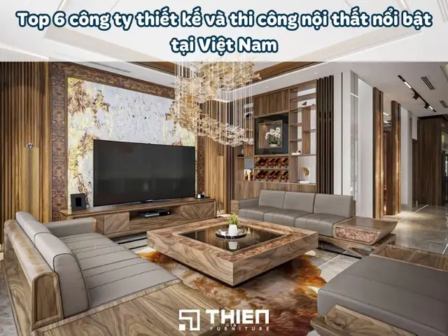 Top 6 Công Ty Thiết Kế Và Thi Công Nội Thất Nổi Bật Tại Việt Nam